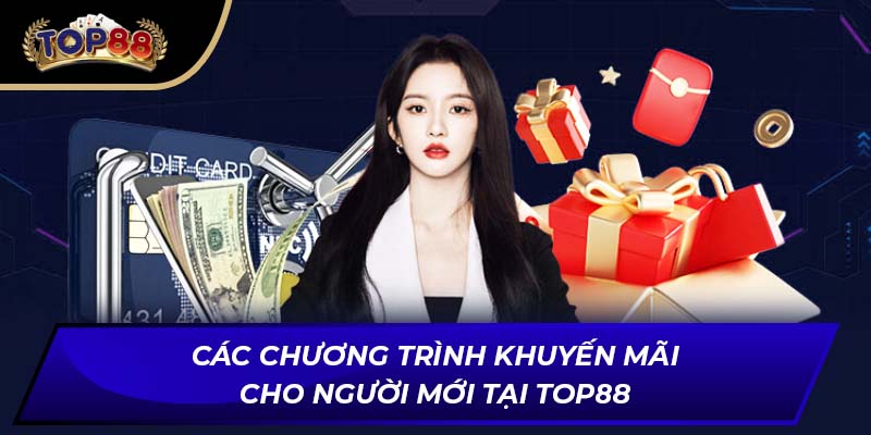 Các chương trình khuyến mãi cho người mới tại TOP88