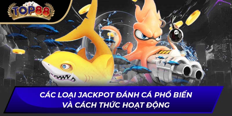 Các loại Jackpot Đánh Cá phổ biến và cách thức hoạt động