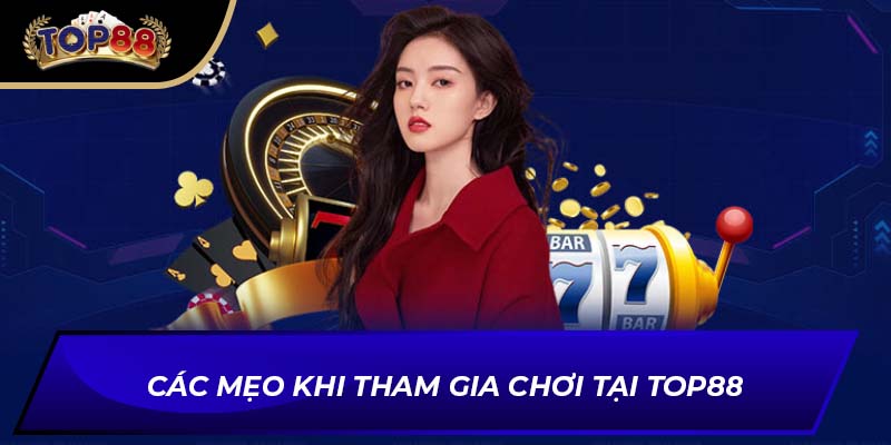 Các mẹo khi tham gia chơi tại TOP88