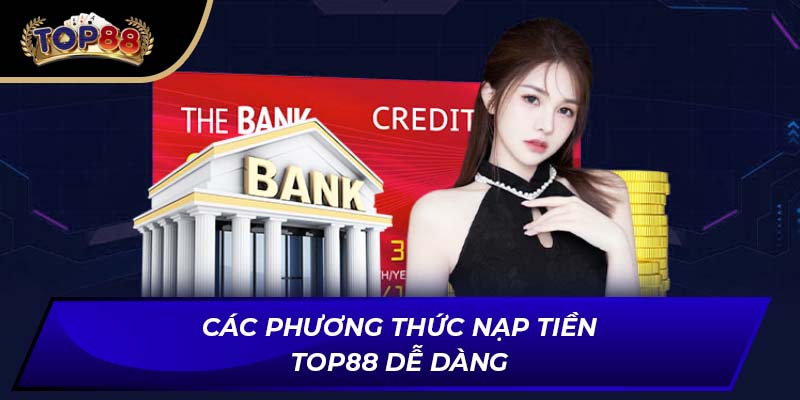 Các phương thức nạp tiền TOP88 dễ dàng