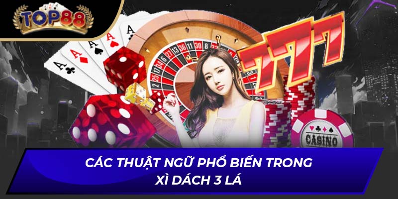 Các thuật ngữ phổ biến trong Xì Dách 3 lá