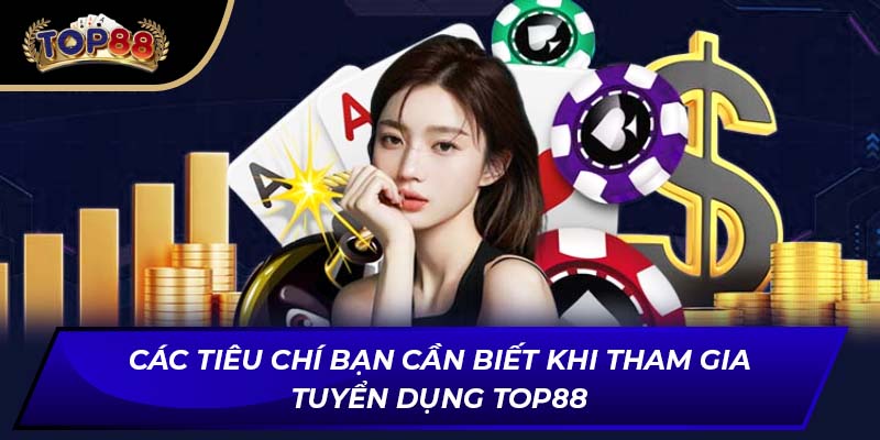 Các tiêu chí bạn cần biết khi tham gia tuyển dụng TOP88