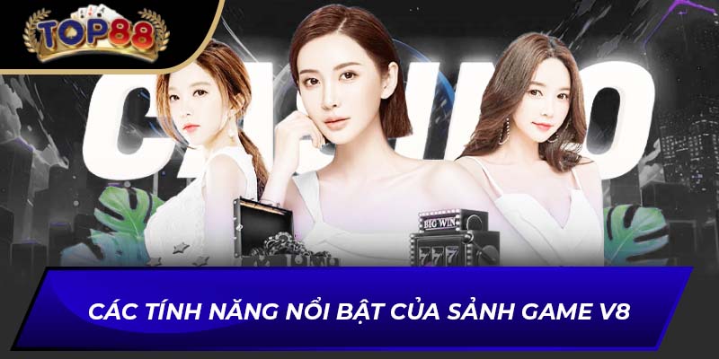 Các tính năng nổi bật của sảnh game V8