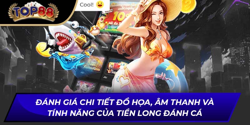 Đánh giá chi tiết đồ họa, âm thanh và tính năng của Tiền Long đánh cá