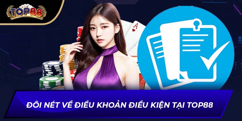 Đôi nét về điều khoản điều kiện tại TOP88