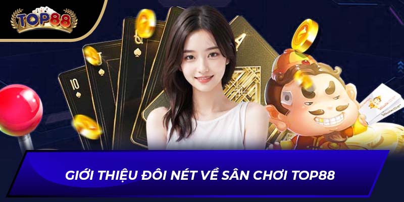 Giới thiệu đôi nét về sân chơi TOP88