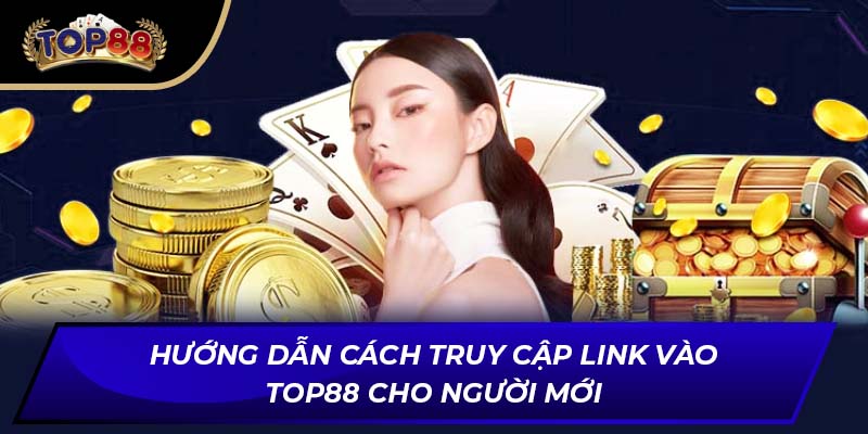 Hướng dẫn cách truy cập link vào TOP88 cho người mới