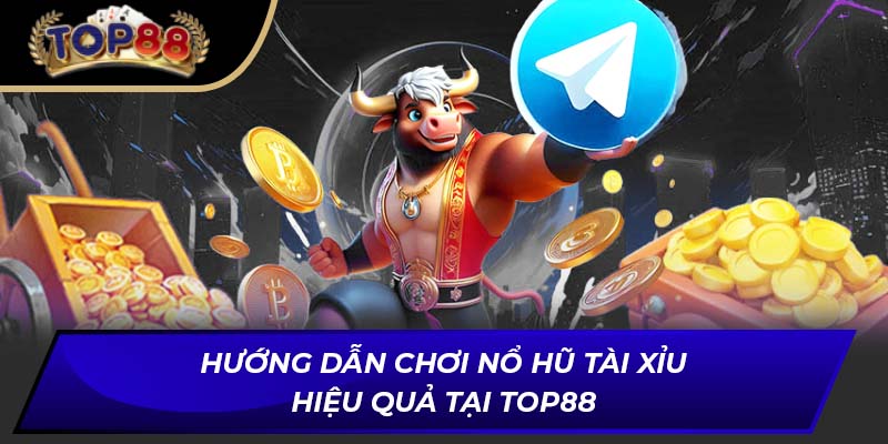 Hướng dẫn chơi nổ hũ tài xỉu hiệu quả tại TOP88