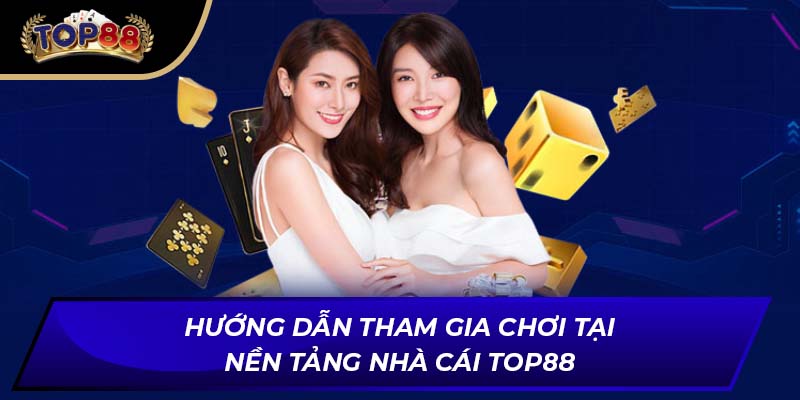 Hướng dẫn tham gia chơi tại nền tảng nhà cái TOP88