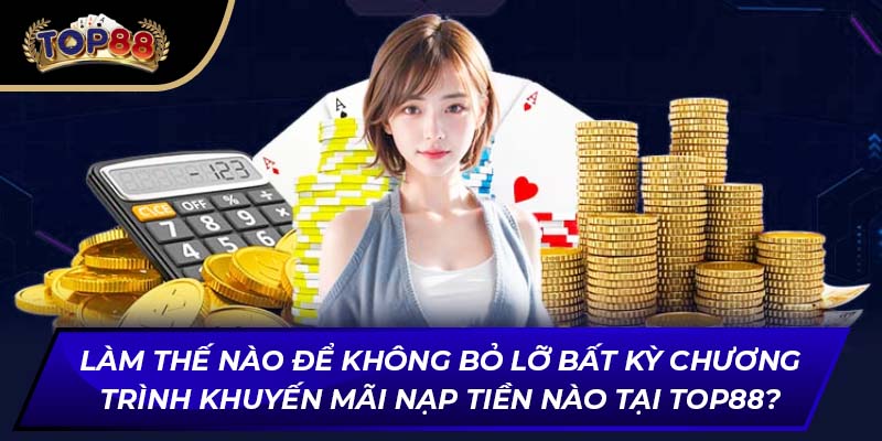 Làm thế nào để không bỏ lỡ bất kỳ chương trình khuyến mãi nạp tiền nào tại TOP88?