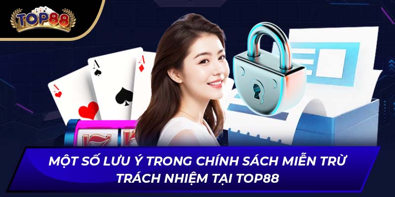 Một số lưu ý trong chính sách miễn trừ trách nhiệm tại TOP88