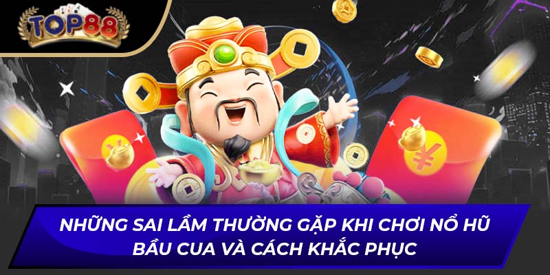Những sai lầm thường gặp khi chơi nổ hũ bầu cua và cách khắc phục