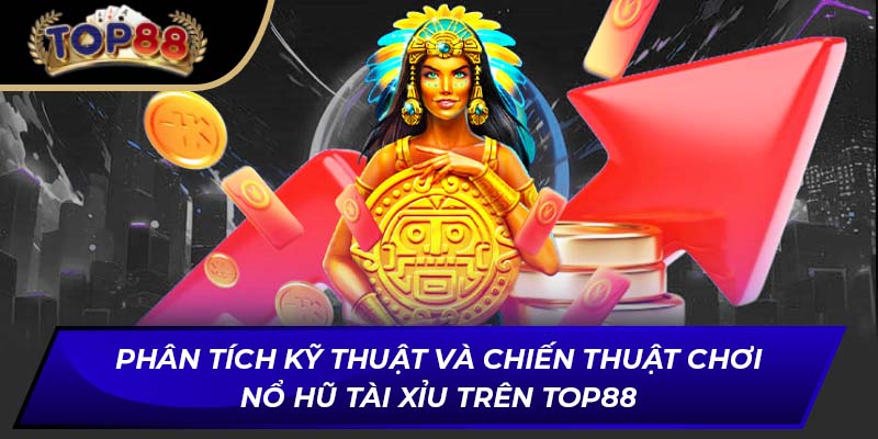 Phân tích kỹ thuật và chiến thuật chơi nổ hũ tài xỉu trên TOP88