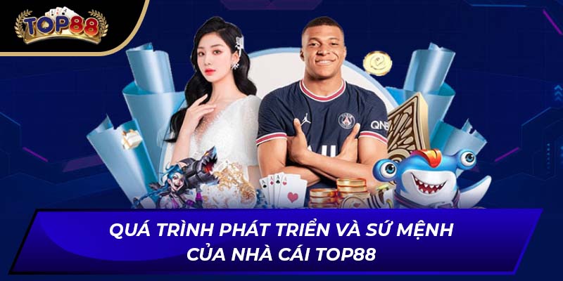 Quá trình phát triển và sứ mệnh của nhà cái TOP88