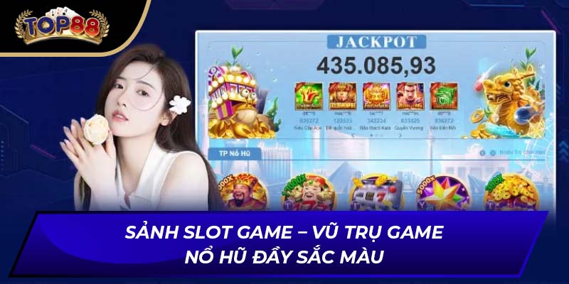 Sảnh slot game – Vũ trụ game nổ hũ đầy sắc màu